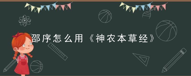 邵序怎么用《神农本草经》 邵序